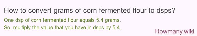How to convert grams of corn fermented flour to dsps? How to convert grams of corn fermented flour to dsps?