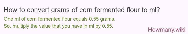 How to convert grams of corn fermented flour to ml? How to convert grams of corn fermented flour to ml?