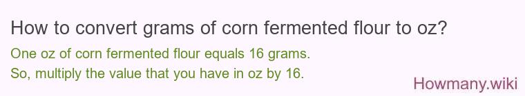 How to convert grams of corn fermented flour to oz? How to convert grams of corn fermented flour to oz?