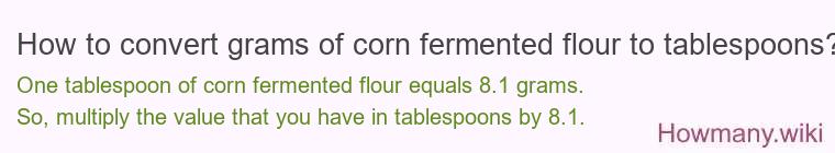 How to convert grams of corn fermented flour to tablespoons? How to convert grams of corn fermented flour to tablespoons?