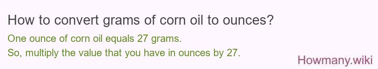 How to convert grams of corn oil to ounces? How to convert grams of corn oil to ounces?