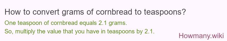 How to convert grams of cornbread to teaspoons? How to convert grams of cornbread to teaspoons?