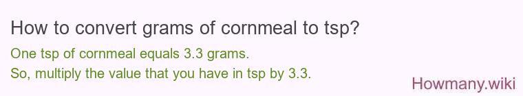 How to convert grams of cornmeal to tsp? How to convert grams of cornmeal to tsp?