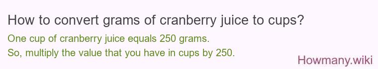 How to convert grams of cranberry juice to cups? How to convert grams of cranberry juice to cups?