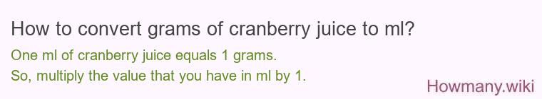 How to convert grams of cranberry juice to ml? How to convert grams of cranberry juice to ml?