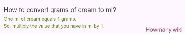 How to convert grams of cream to ml? How to convert grams of cream to ml?