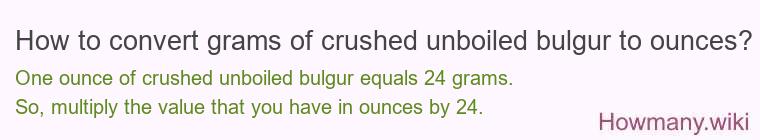 How to convert grams of crushed unboiled bulgur to ounces? How to convert grams of crushed unboiled bulgur to ounces?