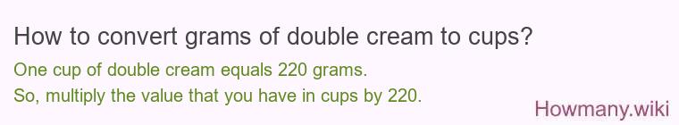 How to convert grams of double cream to cups? How to convert grams of double cream to cups?