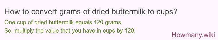 How to convert grams of dried buttermilk to cups? How to convert grams of dried buttermilk to cups?