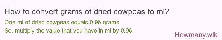 How to convert grams of dried cowpeas to ml? How to convert grams of dried cowpeas to ml?