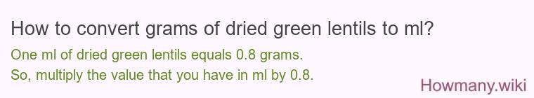 How to convert grams of dried green lentils to ml? How to convert grams of dried green lentils to ml?
