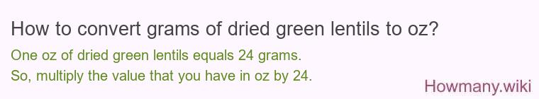 How to convert grams of dried green lentils to oz? How to convert grams of dried green lentils to oz?