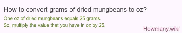 How to convert grams of dried mungbeans to oz? How to convert grams of dried mungbeans to oz?