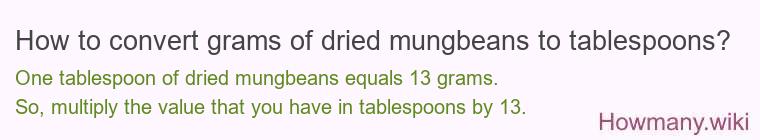 How to convert grams of dried mungbeans to tablespoons? How to convert grams of dried mungbeans to tablespoons?