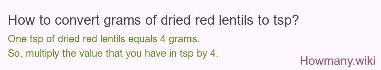 How to convert grams of dried red lentils to tsp? How to convert grams of dried red lentils to tsp?