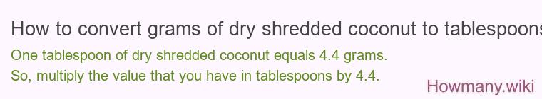 How to convert grams of dry shredded coconut to tablespoons? How to convert grams of dry shredded coconut to tablespoons?