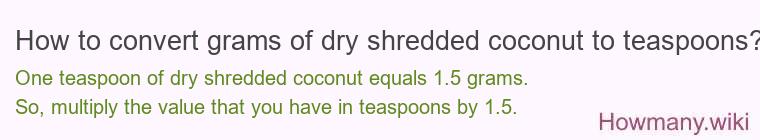 How to convert grams of dry shredded coconut to teaspoons? How to convert grams of dry shredded coconut to teaspoons?