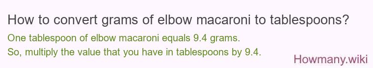 How to convert grams of elbow macaroni to tablespoons? How to convert grams of elbow macaroni to tablespoons?