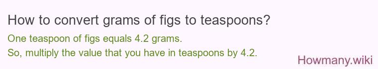 How to convert grams of figs to teaspoons? How to convert grams of figs to teaspoons?