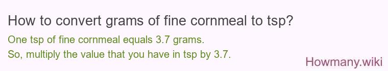 How to convert grams of fine cornmeal to tsp? How to convert grams of fine cornmeal to tsp?