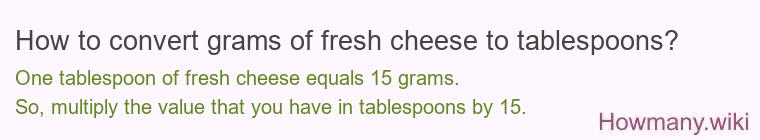 How to convert grams of fresh cheese to tablespoons? How to convert grams of fresh cheese to tablespoons?