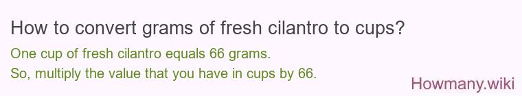 How to convert grams of fresh cilantro to cups? How to convert grams of fresh cilantro to cups?