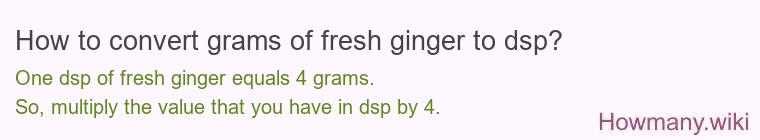 How to convert grams of fresh ginger to dsp?