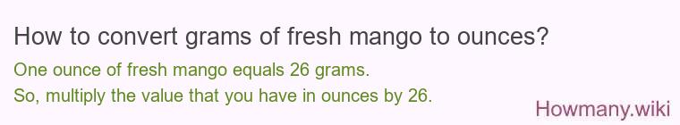 How to convert grams of fresh mango to ounces? How to convert grams of fresh mango to ounces?