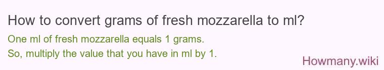 How to convert grams of fresh mozzarella to ml? How to convert grams of fresh mozzarella to ml?
