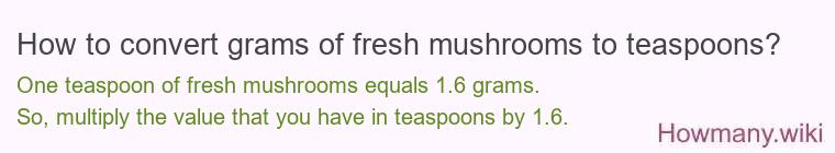 How to convert grams of fresh mushrooms to teaspoons? How to convert grams of fresh mushrooms to teaspoons?