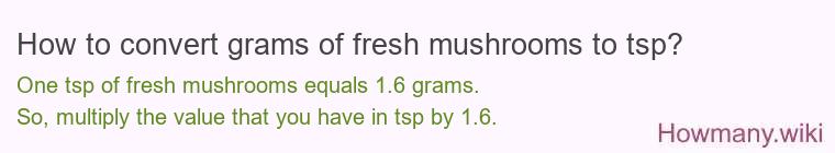 How to convert grams of fresh mushrooms to tsp? How to convert grams of fresh mushrooms to tsp?