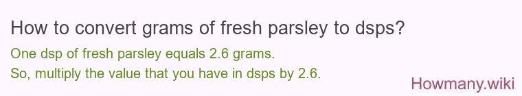 How to convert grams of fresh parsley to dsps? How to convert grams of fresh parsley to dsps?