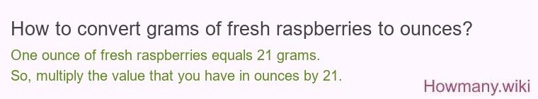 How to convert grams of fresh raspberries to ounces? How to convert grams of fresh raspberries to ounces?