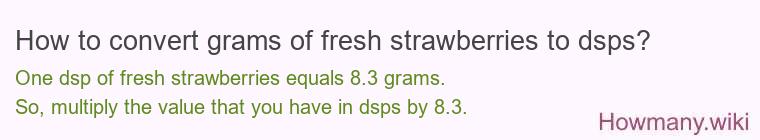How to convert grams of fresh strawberries to dsps? How to convert grams of fresh strawberries to dsps?