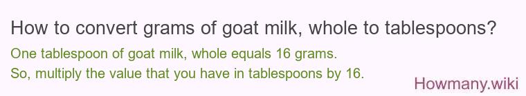 How to convert grams of goat milk, whole to tablespoons?