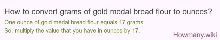 How to convert grams of gold medal bread flour to ounces? How to convert grams of gold medal bread flour to ounces?