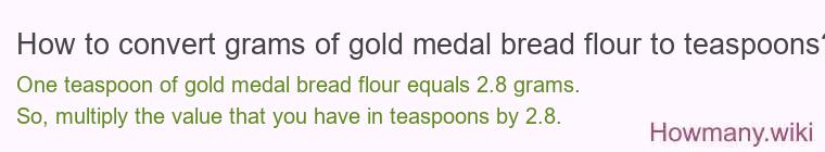 How to convert grams of gold medal bread flour to teaspoons? How to convert grams of gold medal bread flour to teaspoons?