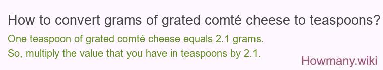 How to convert grams of grated comté cheese to teaspoons? How to convert grams of grated comté cheese to teaspoons?