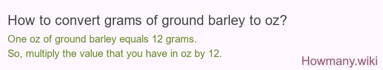 How to convert grams of ground barley to oz? How to convert grams of ground barley to oz?