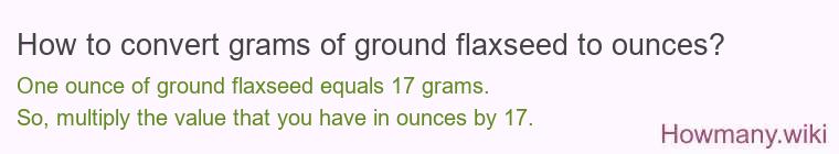 How to convert grams of ground flaxseed to ounces? How to convert grams of ground flaxseed to ounces?