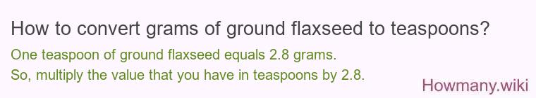 How to convert grams of ground flaxseed to teaspoons? How to convert grams of ground flaxseed to teaspoons?