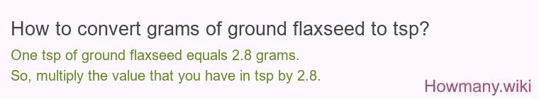 How to convert grams of ground flaxseed to tsp? How to convert grams of ground flaxseed to tsp?