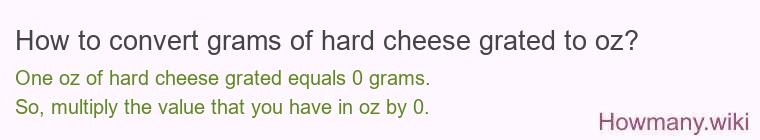 How to convert grams of hard cheese, grated to oz? How to convert grams of hard cheese, grated to oz?