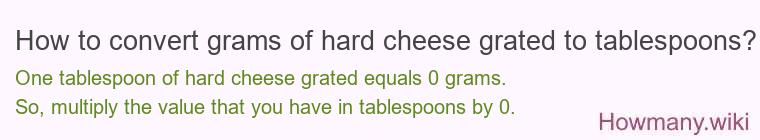 How to convert grams of hard cheese, grated to tablespoons? How to convert grams of hard cheese, grated to tablespoons?