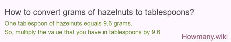 How to convert grams of hazelnuts to tablespoons? How to convert grams of hazelnuts to tablespoons?