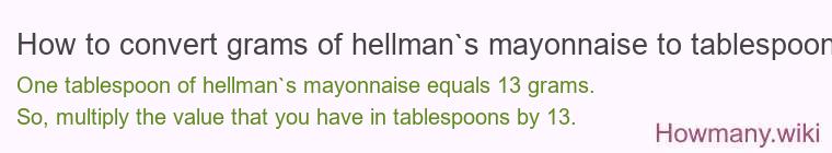How to convert grams of hellman`s mayonnaise to tablespoons? How to convert grams of hellman`s mayonnaise to tablespoons?