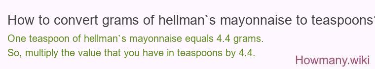 How to convert grams of hellman`s mayonnaise to teaspoons? How to convert grams of hellman`s mayonnaise to teaspoons?