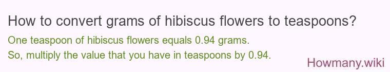 How to convert grams of hibiscus flowers to teaspoons? How to convert grams of hibiscus flowers to teaspoons?