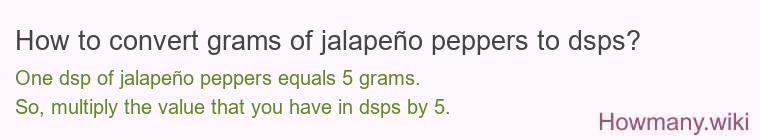 How to convert grams of jalapeño peppers to dsps? How to convert grams of jalapeño peppers to dsps?