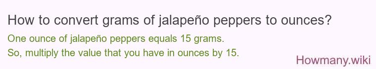 How to convert grams of jalapeño peppers to ounces? How to convert grams of jalapeño peppers to ounces?